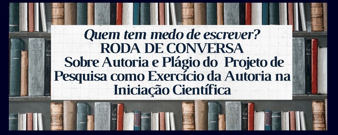 Quem tem medo de escrever? Roda de conversa sobre autoria e plágio do  PROJETO DE PESQUISA COMO EXERCÍCIO DA AUTORIA NA INICIAÇÃO CIENTÍFICA