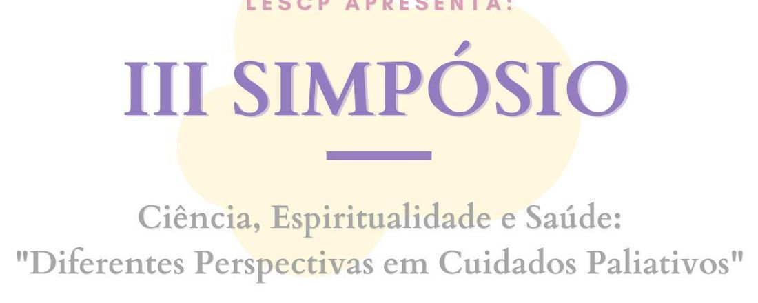 III Simpósio Ciência, Espiritualidade e Saúde: Diferentes Perspectivas em Cuidados Paliativos