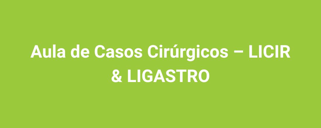 Aula de Casos Cirúrgicos – LICIR & LIGASTRO
