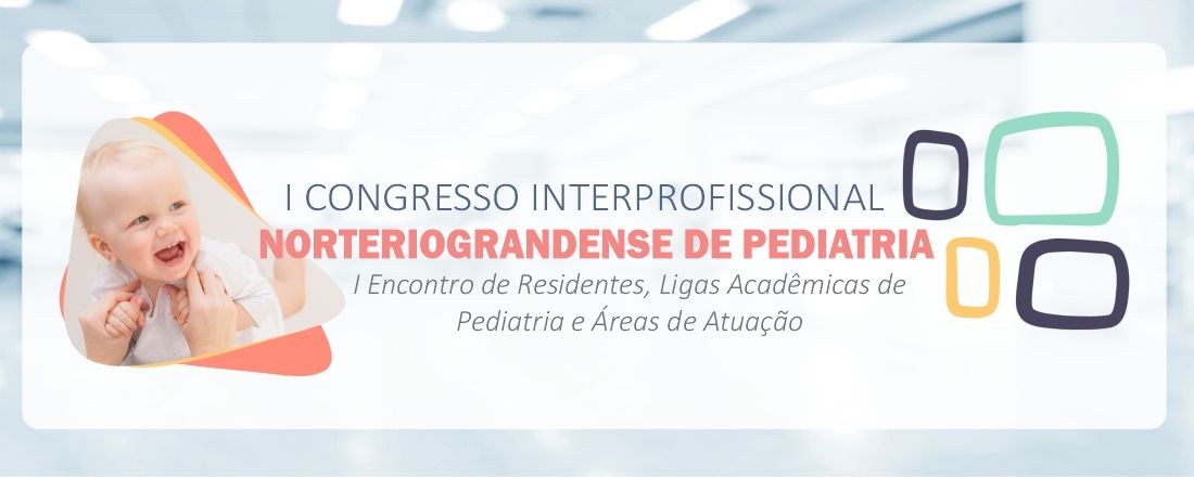 I CONGRESSO INTERPROFISSIONAL NORTERIOGRANDENSE DE PEDIATRIA e I ENCONTRO DE RESIDENTES, LIGAS ACADÊMICAS DE PEDIATRIA E ÁREAS DE ATUAÇÃO