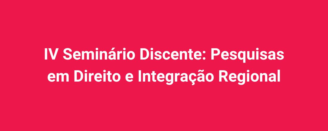 IV Seminário Discente: Pesquisas em Direito e Integração Regional