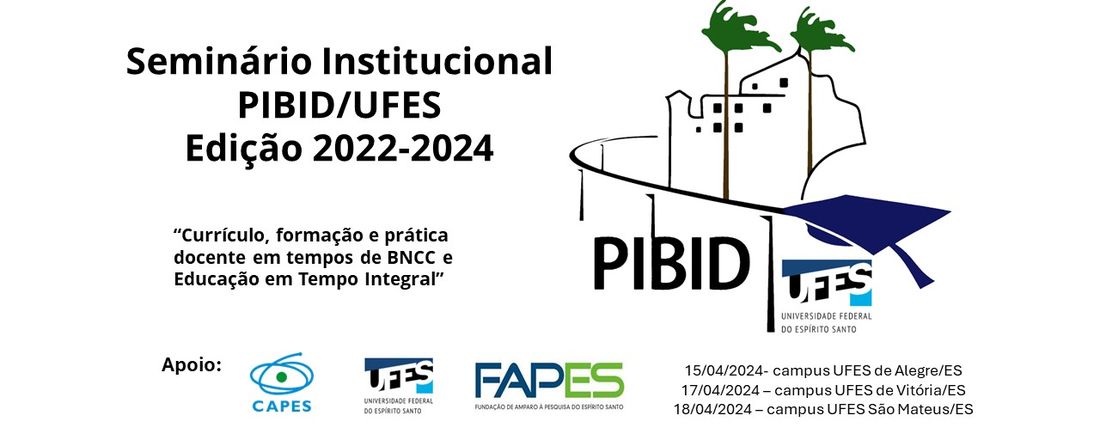 Seminário Institucional PIBID/UFES: “Currículo, formação e prática docente em tempos de BNCC e Educação em Tempo Integral”