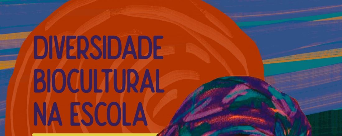 Diversidade Biocultural na escola - reflexões e práticas para professoras e professores