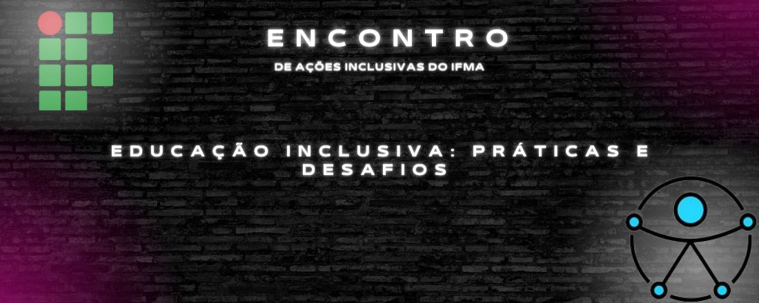 Encontro de Ações Inclusivas do IFMA - Educação Inclusiva: práticas e desafios