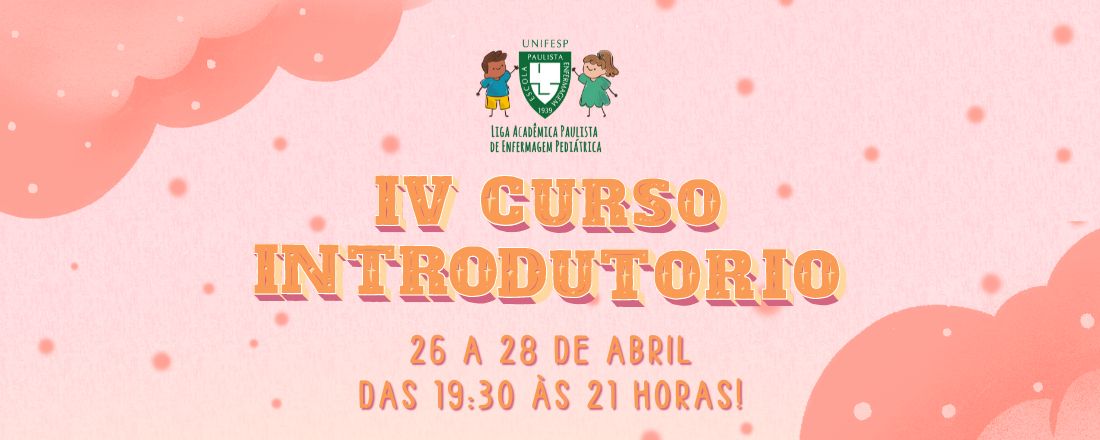 IV Curso Introdutório da Liga Acadêmica Paulista de Enfermagem Pediátrica