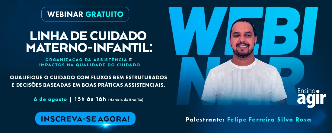 Webinar Ensino Agir - Linha de cuidado Materno-Infantil: Organização da Assistência e Impactos na Qualidade do Cuidado