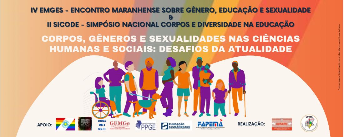 IV EMGES - Encontro Maranhense sobre Gênero, Educação e Sexualidades & II SICODE – Simpósio Nacional Corpos e Diversidade na Educação “CORPOS, GÊNEROS E SEXUALIDADES NAS CIÊNCIAS HUMANAS E SOCIAIS: desafios da atualidade”