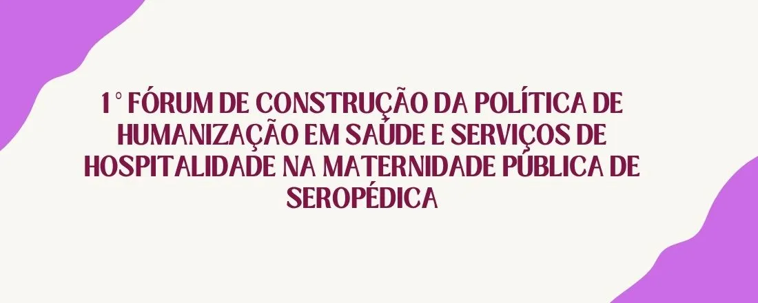 Primeiro Fórum de Construção da Política de Humanização em Saúde e Serviços de Hospitalidade na Maternidade Pública de Seropédica