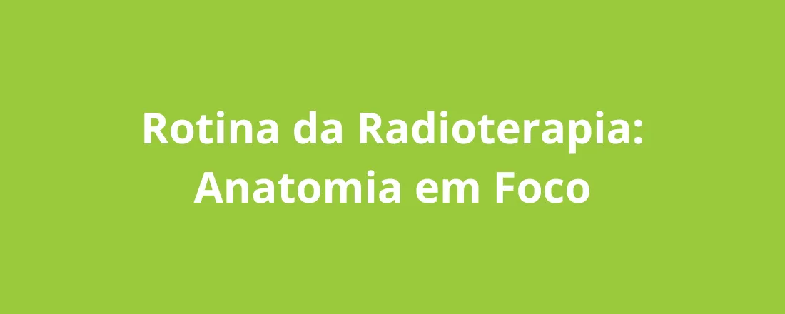 Rotina da Radioterapia: Anatomia em Foco