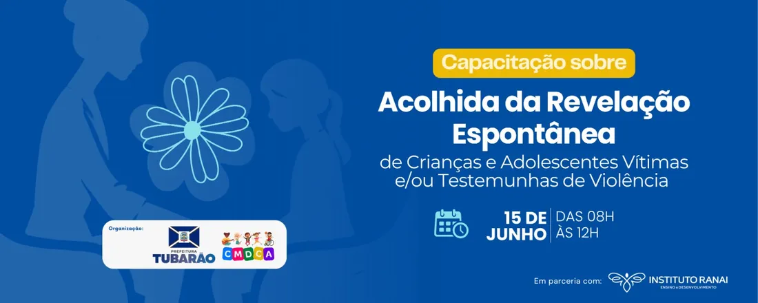 Capacitação Sobre Acolhida da Revelação Espontânea de Crianças e Adolescentes Vítimas e/ou Testemunhas de Violência - Tubarão/SC