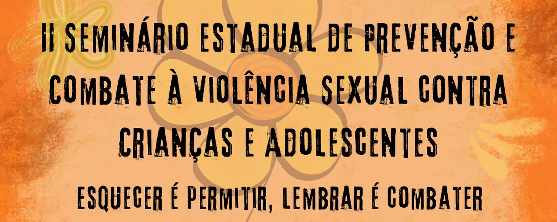 II Seminário Estadual de Prevenção e Combate à Violência Sexual contra Crianças e Adolescentes - Margens/UECE