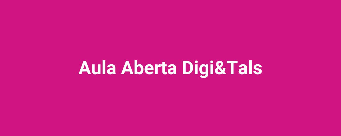Aula Aberta Digi&Tals