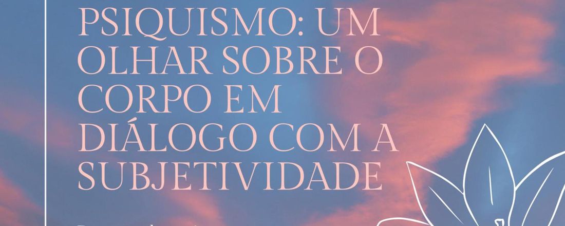 Mesa Redonda: “Corpo e Psiquismo: um olhar sobre o corpo em diálogo com a subjetividade”