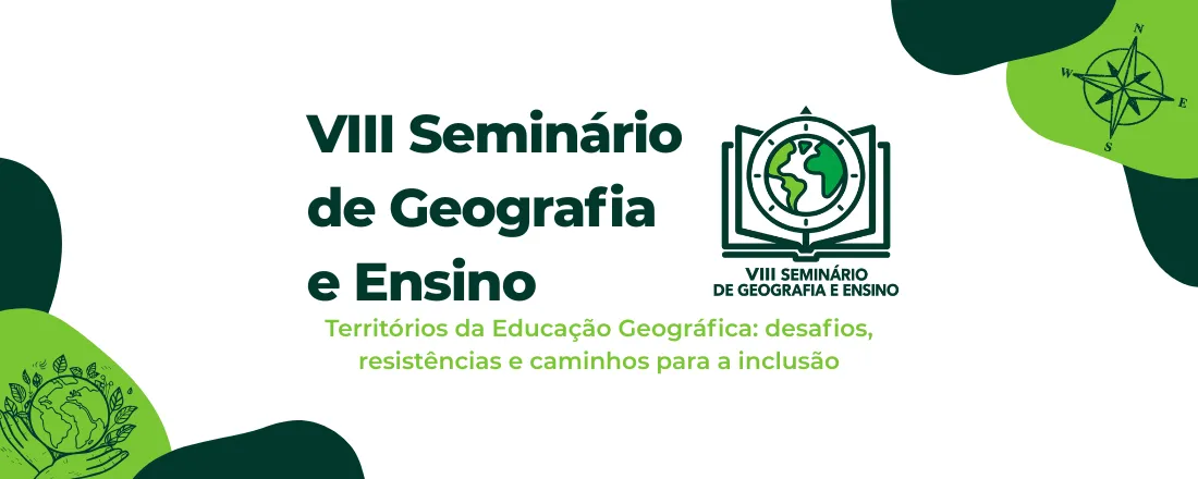 VIII Seminário de Geografia e Ensino - Territórios da educação geográfica: desafios, resistências e caminhos para a inclusão