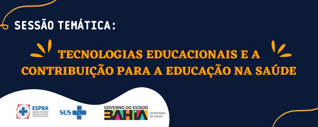 Sessão Temática - Tecnologias Educacionais e a contribuição para a Educação na Saúde