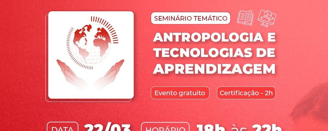 SEMINÁRIO TEMÁTICO: ANTROPOLOGIA E SUAS TECNOLOGIAS DE APRENDIZAGEM