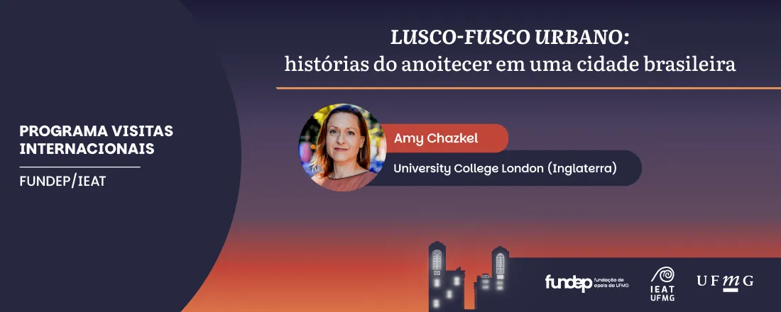 Conferência do IEAT/UFMG: Lusco-Fusco Urbano: histórias do anoitecer em uma cidade brasileira - visitante internacional Amy Chazkel