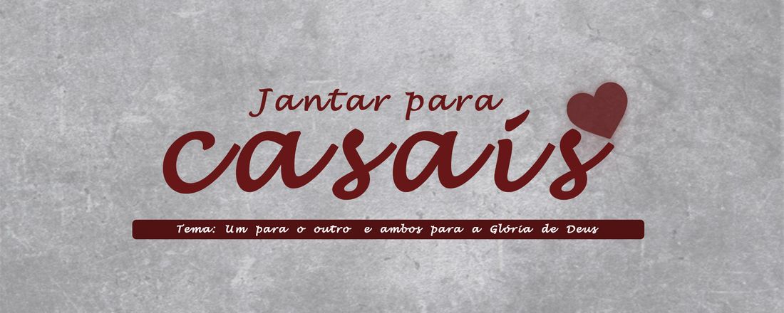 Jantar Para Casais - Um para o outro e ambos para Glória de Deus -