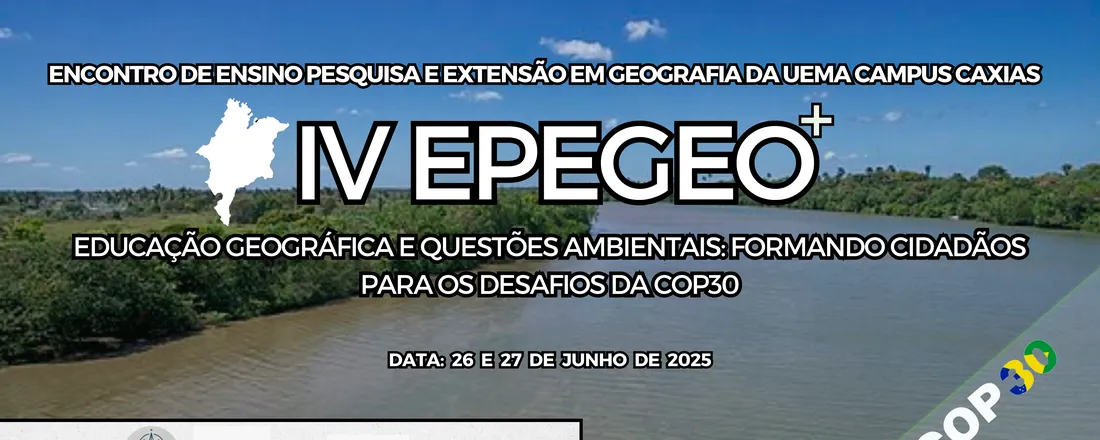 IV ENCONTRO DE ENSINO, PESQUISA E EXTENSÃO EM GEOGRAFIA DA UEMA CAMPUS CAXIAS - EPEGEO+