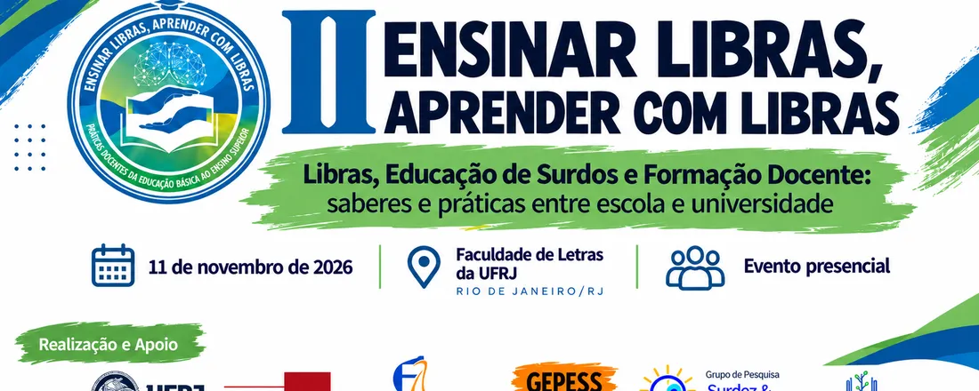 II ENSINAR LIBRAS, APRENDER COM LIBRAS: Libras, Educação de Surdos e Formação Docente: saberes e práticas entre escola e universidade