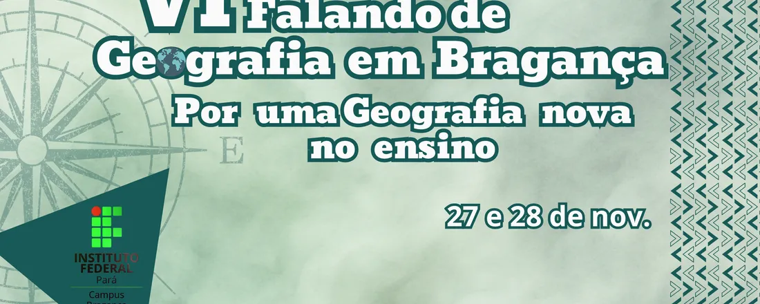 VI FALANDO DE GEOGRAFIA EM BRAGANÇA: Por uma geografia nova para o ensino
