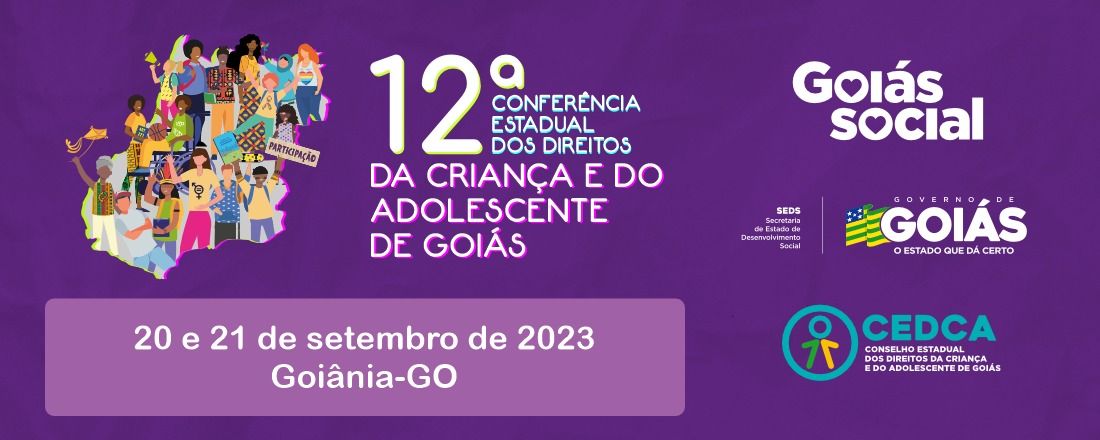 12ª CONFERÊNCIA ESTADUAL DOS DIREITOS DA CRIANÇA E DO ADOLESCENTE  DE GOIÁS, NA CIDADE DE GOIÂNIA