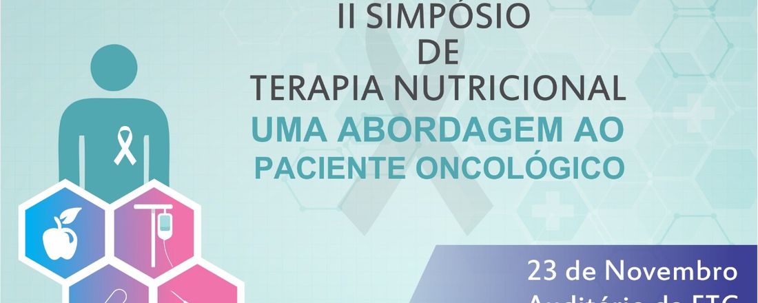 II SIMPÓSIO DE TERAPIA NUTRICIONAL: UMA ABORDAGEM AO PACIENTE ONCOLÓGICO