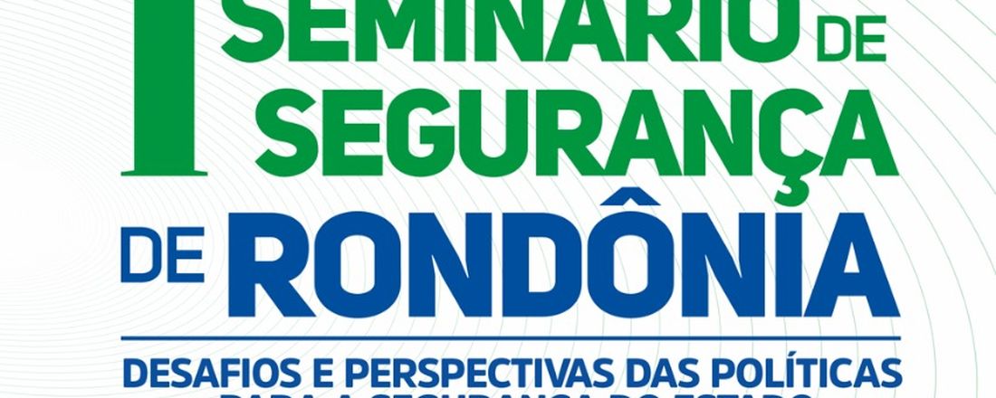 I Seminário de Segurança de Rondônia: Desafios e perspectivas das políticas para segurança no estado.