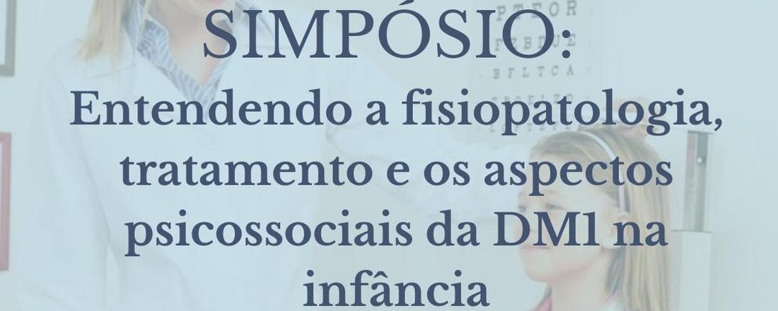 Entendendo a fisiopatologia, tratamento e os aspectos psicossociais da DM 1 na infância