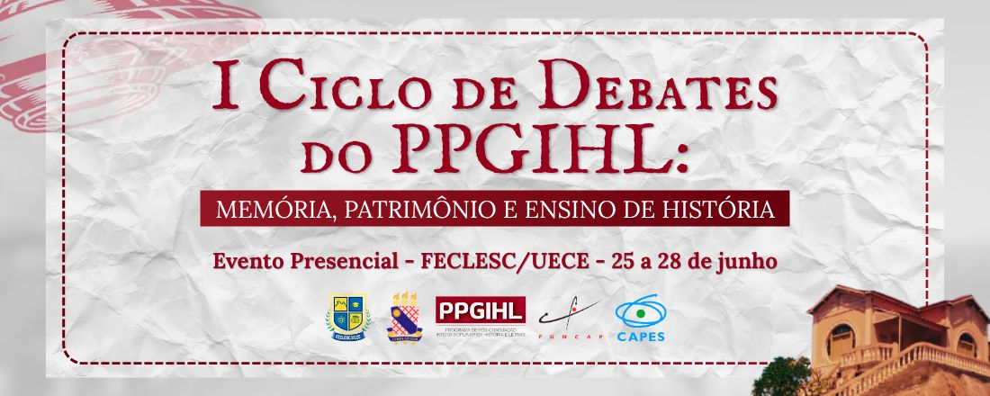I CICLO DE DEBATES DO PPGIHL/UECE: MEMÓRIA, PATRIMÔNIO E ENSINO DE HISTÓRIA