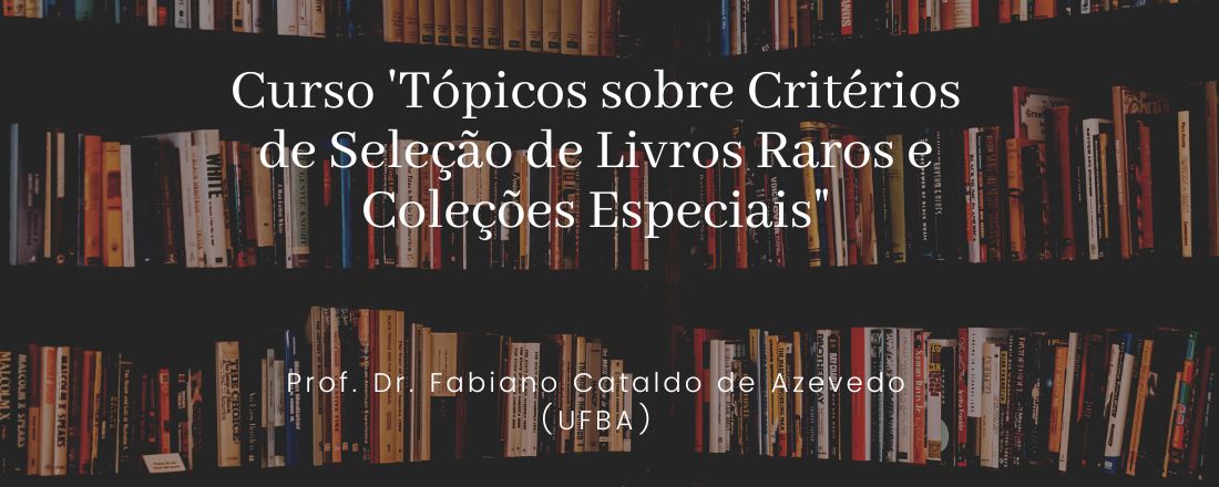 Curso 'Tópicos sobre Critérios de Seleção de Livros Raros e Coleções Especiais"