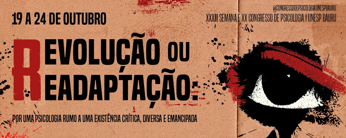 XXXIII Semana e XX Congresso de Psicologia da Unesp: Revolução ou Readaptação: Por uma Psicologia Rumo a uma Existência Crítica, Diversa e Emancipada