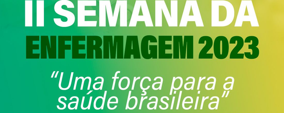 II SEMANA DA ENFERMAGEM - "UMA FORÇA PARA A SAÚDE BRASILEIRA" - FACULDADE DE ANICUNS