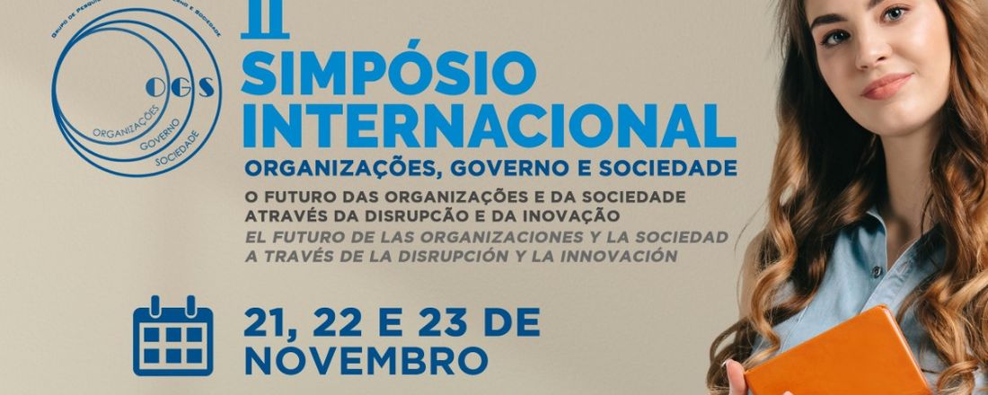 II SIMPÓSIO INTERNACIONAL do Grupo de Pesquisa Organização, Governo e Sociedade - O futuro das organizações e da sociedade através da disrupção e da inovação no ecossistema / II SIMPOSIO INTERNACIONAL, Grupo de Investigación, Organización, Gobierno y Sociedad - El futuro de las organizaciones y la sociedad a través de la disrupción del ecosistema y la innovación