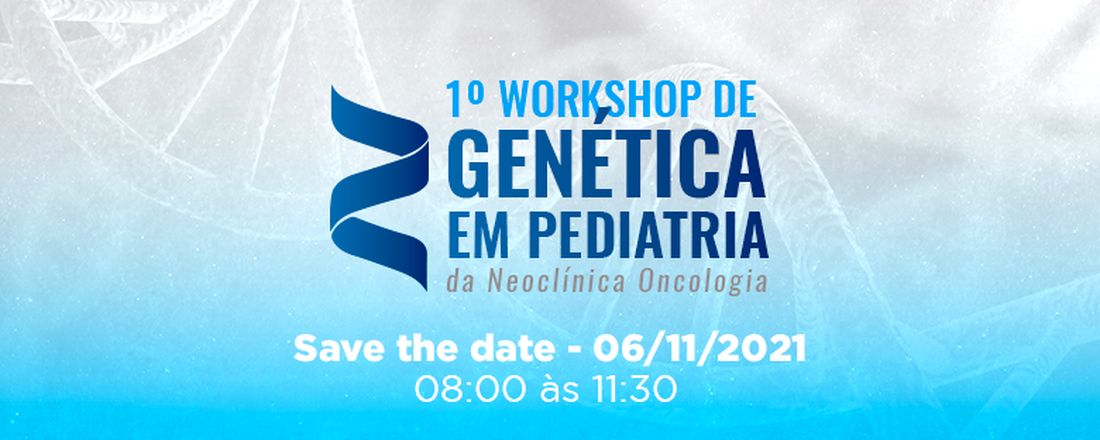 1° Workshop de Genética em Pediatria da Neoclínica Oncologia