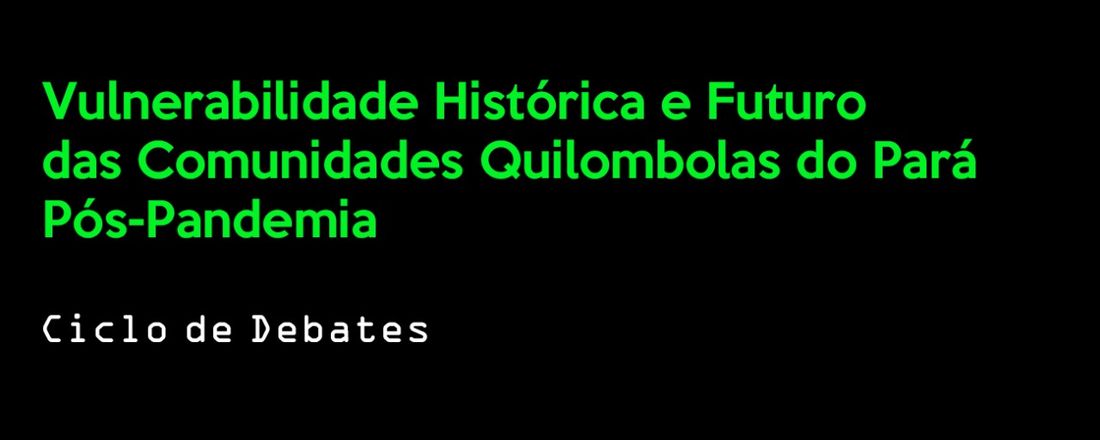 VULNERABILIDADE HISTÓRICA E FUTURO DAS COMUNIDADES QUILOMBOLAS DO PARÁ PÓS-PANDEMIA