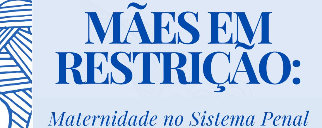Mães em Restrição: Maternidade no Sistema Penal