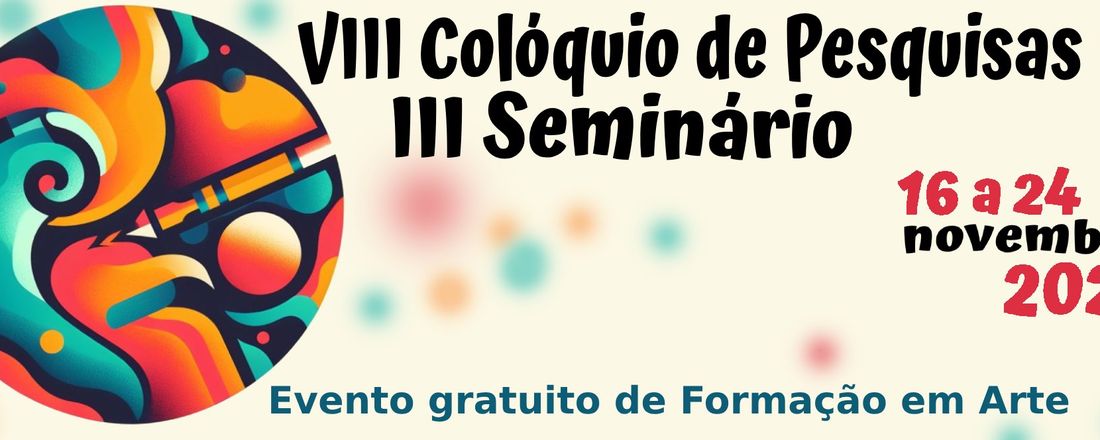 VIII Colóquio de Pesquisas em Fundamentos, Poéticas e Ensino de Artes Visuais e III Seminário do Mestrado Profissional em Artes