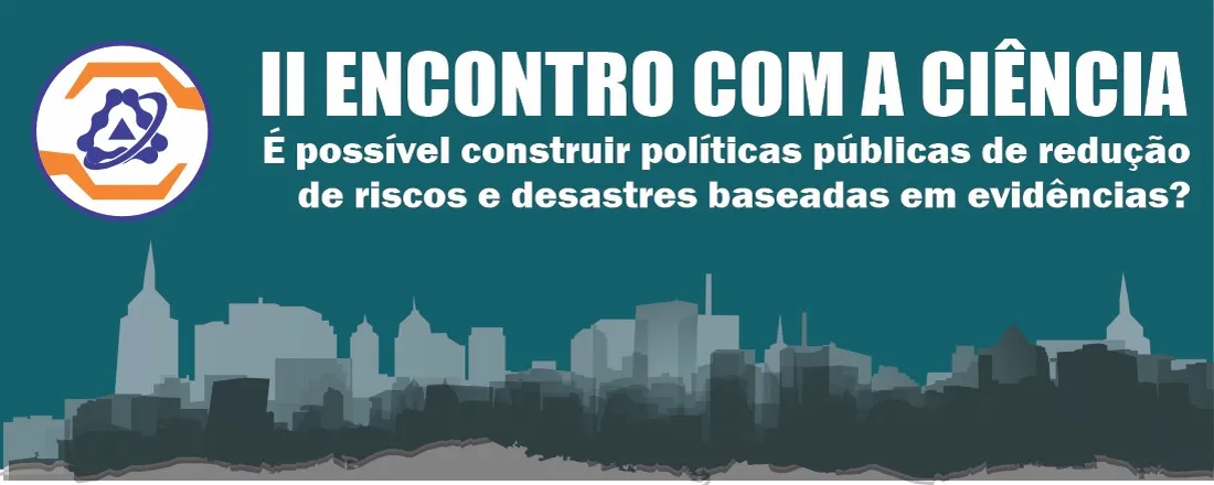 II Encontro com a Ciência: é possível construir políticas públicas de gestão de riscos e desastres baseadas em evidências?