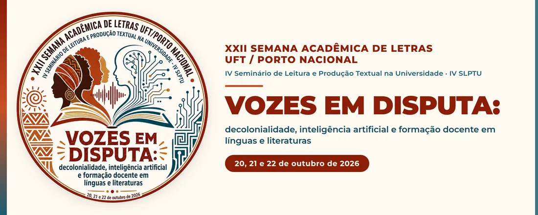 XXII Semana Acadêmica de Letras UFT/Porto Nacional e IV Seminário de Leitura e Produção Textual na Universidade - IV SLPTU - Vozes em Disputa: decolonialidade, inteligência artificial e formação docente em línguas e literaturas