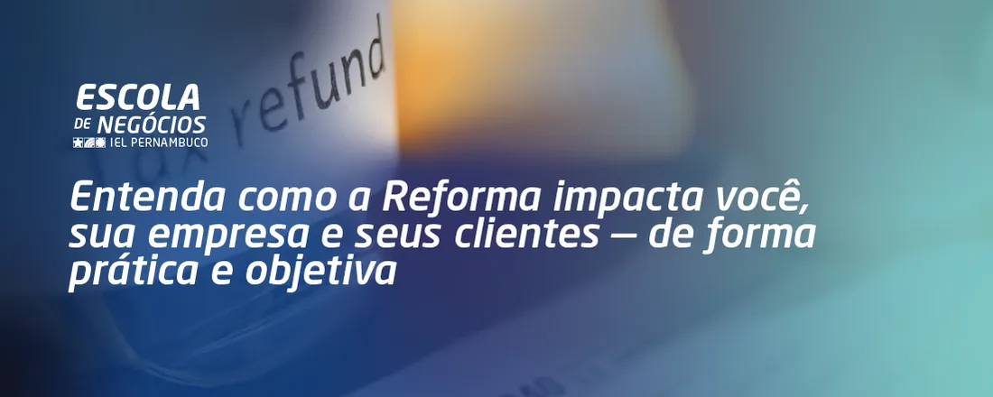 REFORMA TRIBUTÁRIA: IMPACTOS, OPORTUNIDADES E APLICAÇÕES PRÁTICAS
