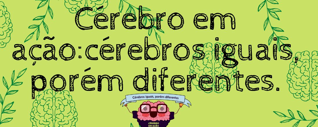 Cérebro em Ação: Cérebros iguais, porém diferentes