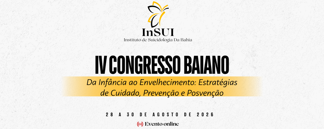 IV Congresso Baiano de Prevenção e Posvenção do Suicídio - Da Infância ao Envelhecimento: Estratégias de Cuidado, Prevenção e Posvenção