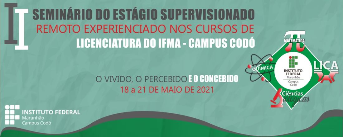 II SEMINÁRIO DO ESTÁGIO SUPERVISIONADO REMOTO EXPERIENCIADO NOS CURSOS DE LICENCIATURA DO IFMA - CAMPUS CODÓ