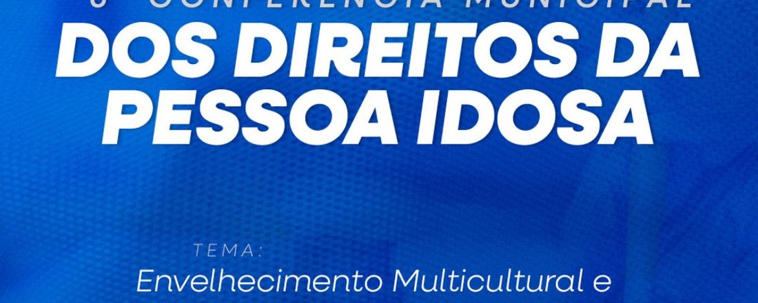 6ª Conferência Municipal dos Direitos da Pessoa Idosa