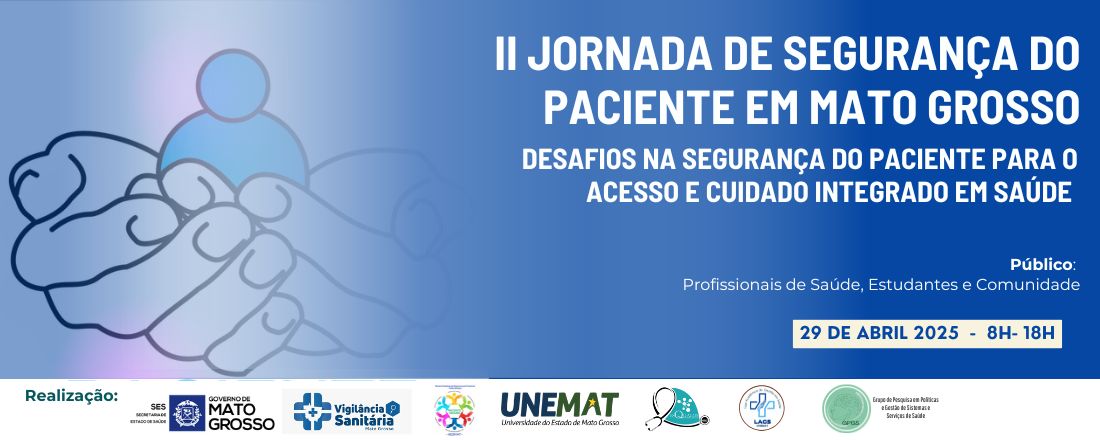 II Jornada de Segurança do Paciente em Mato Grosso: Desafios na segurança do paciente para o acesso e cuidado integrado em saúde
