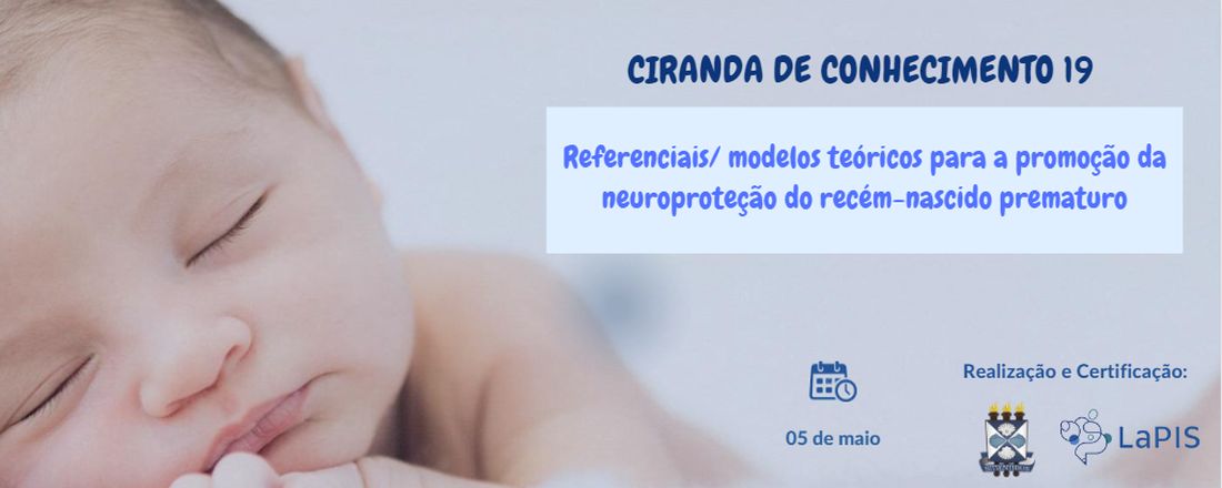 Ciranda de Conhecimento 19: Referenciais/ modelos teóricos para a promoção da neuroproteção do recém-nascido prematuro