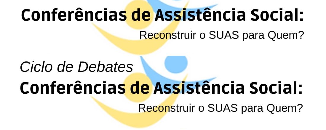 Ciclo de Debates - Conferências de Assistência Social: Reconstruir o SUAS para quem?