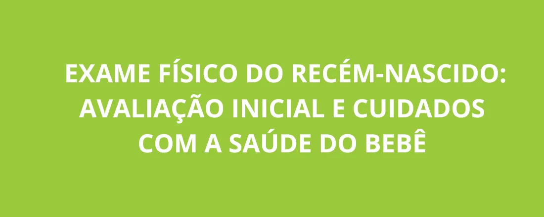 Exame Físico do Recém-Nascido: avaliação inicial e cuidados com a saúde do bebê
