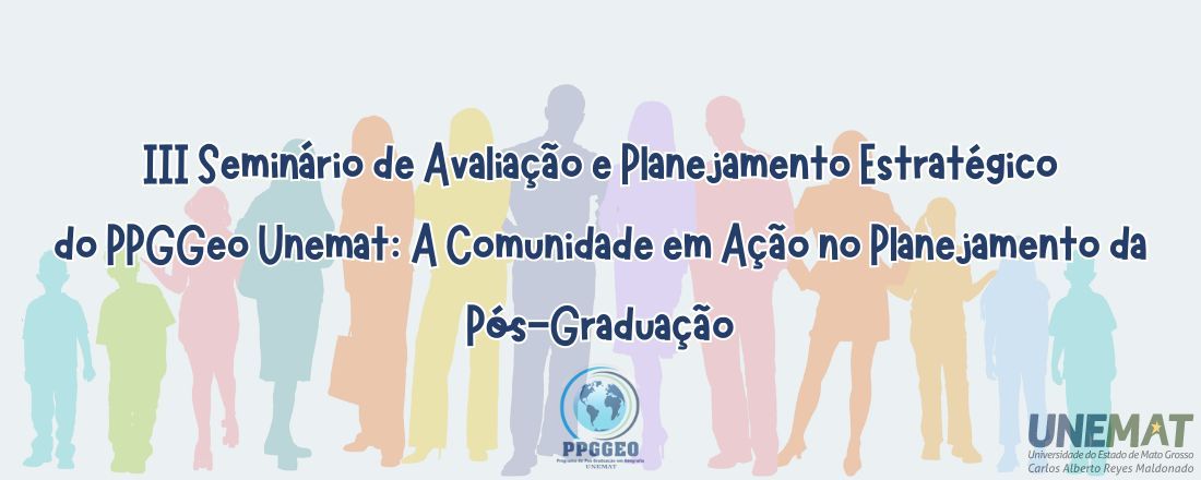III Seminário de Avaliação e Planejamento Estratégico do PPGGeo Unemat: A Comunidade em Ação no Planejamento da Pós-Graduação